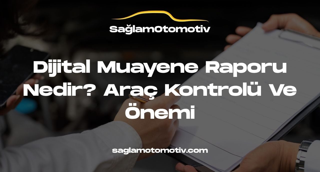 Dijital Muayene Raporu Nedir? Araç Kontrolü Ve Önemi