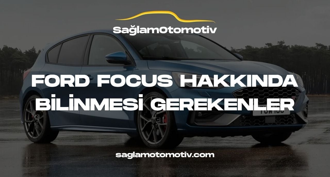 FORD FOCUS HAKKINDA BİLİNMESİ GEREKENLER