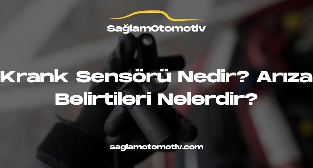Krank Sensörü Nedir? Arıza Belirtileri Nelerdir?