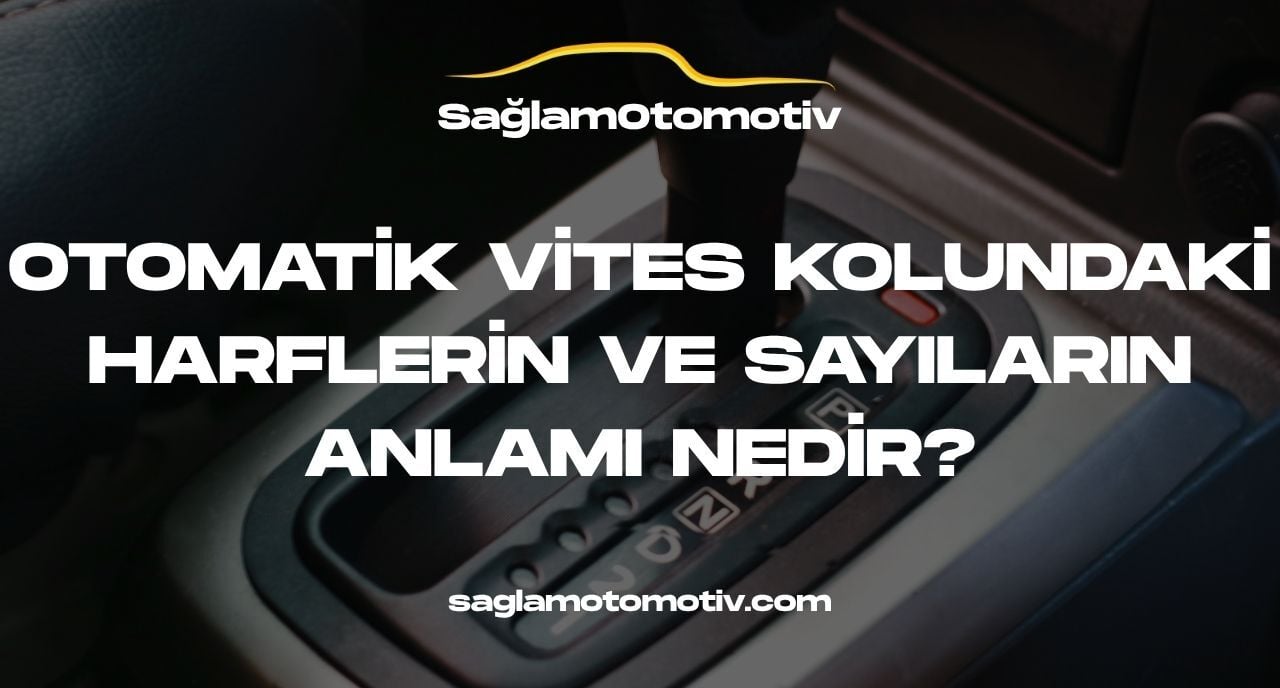 OTOMATİK VİTES KOLUNDAKİ HARFLERİN VE SAYILARIN ANLAMI NEDİR?