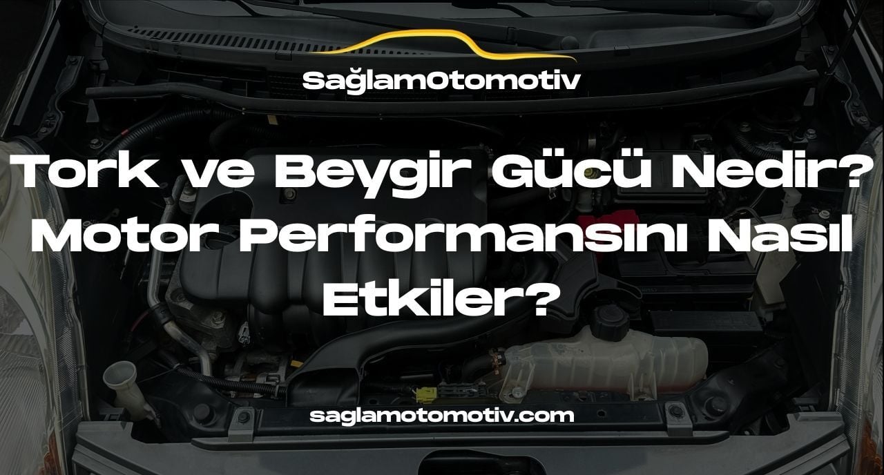 Tork ve Beygir Gücü Nedir? Motor Performansını Nasıl Etkiler?