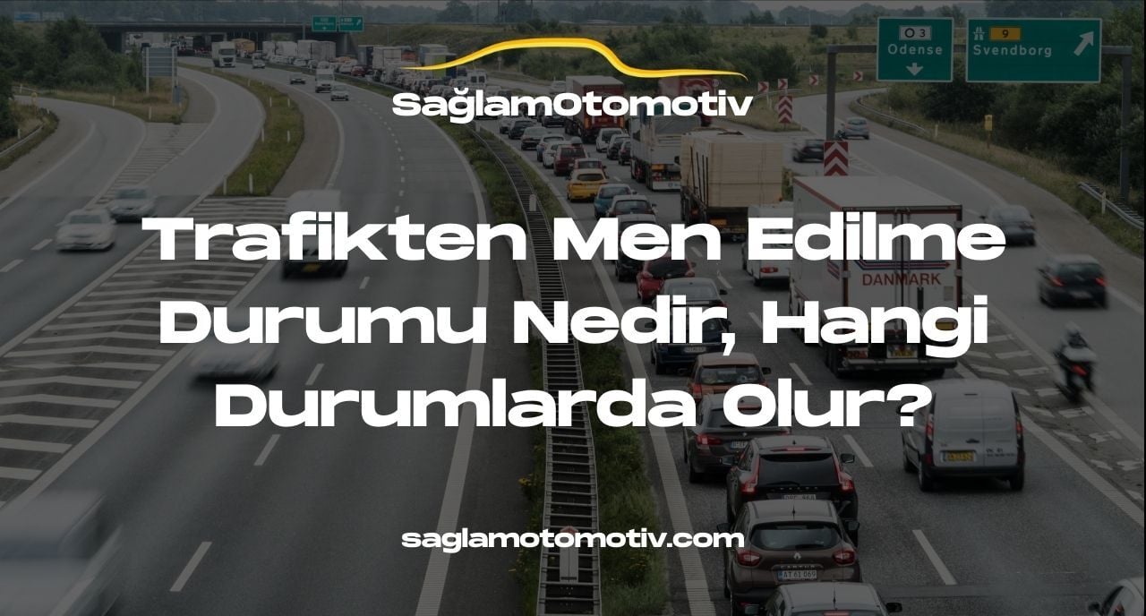 Trafikten Men Edilme Durumu Nedir, Hangi Durumlarda Olur?