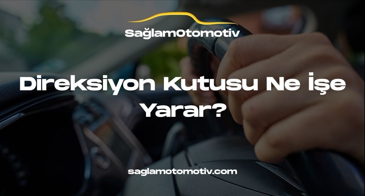 Direksiyon Kutusu Ne İşe Yarar, Arıza Belirtileri Nelerdir?