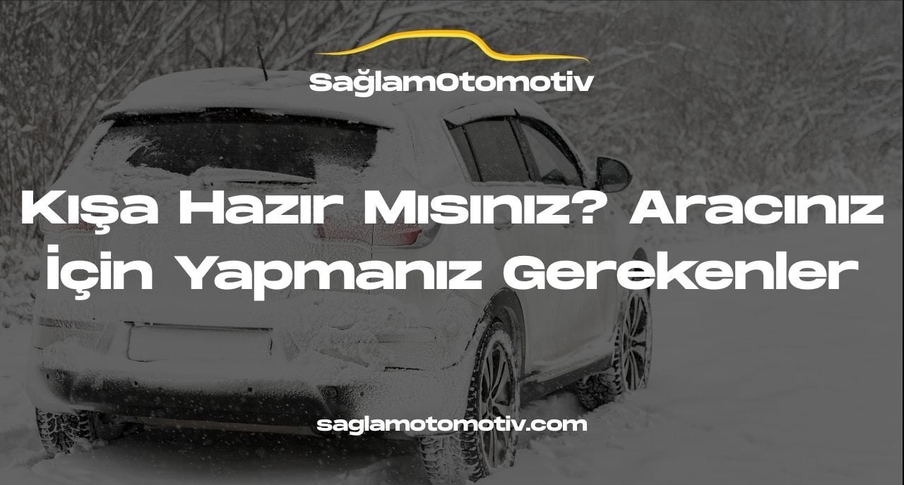 Kışa Hazır Mısınız? Aracınız İçin Yapmanız Gerekenler