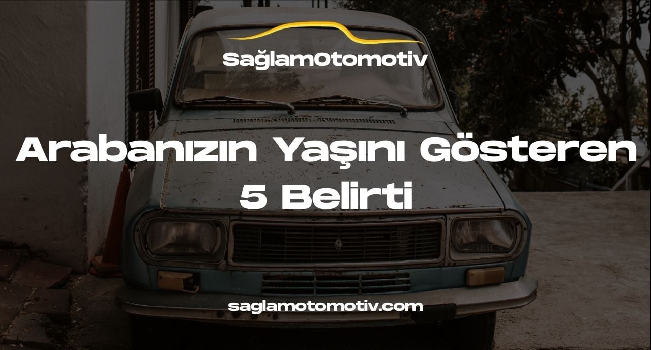 Arabanızın Yaşını Gösteren 5 Belirti