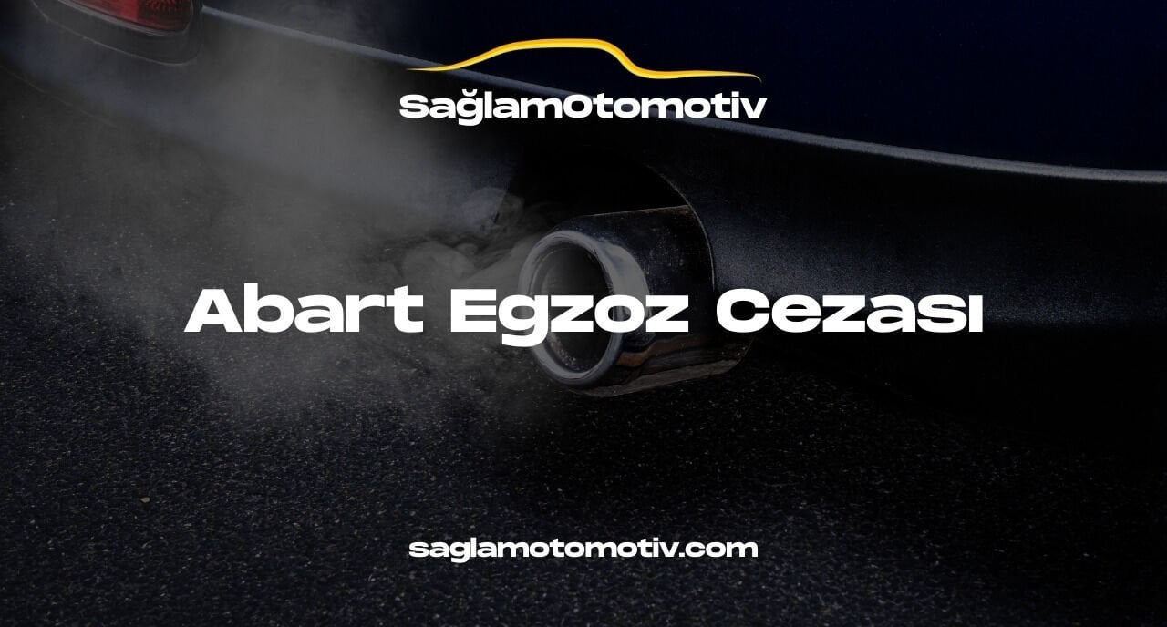 2025 Abart Egzoz Cezası Ne Kadar?