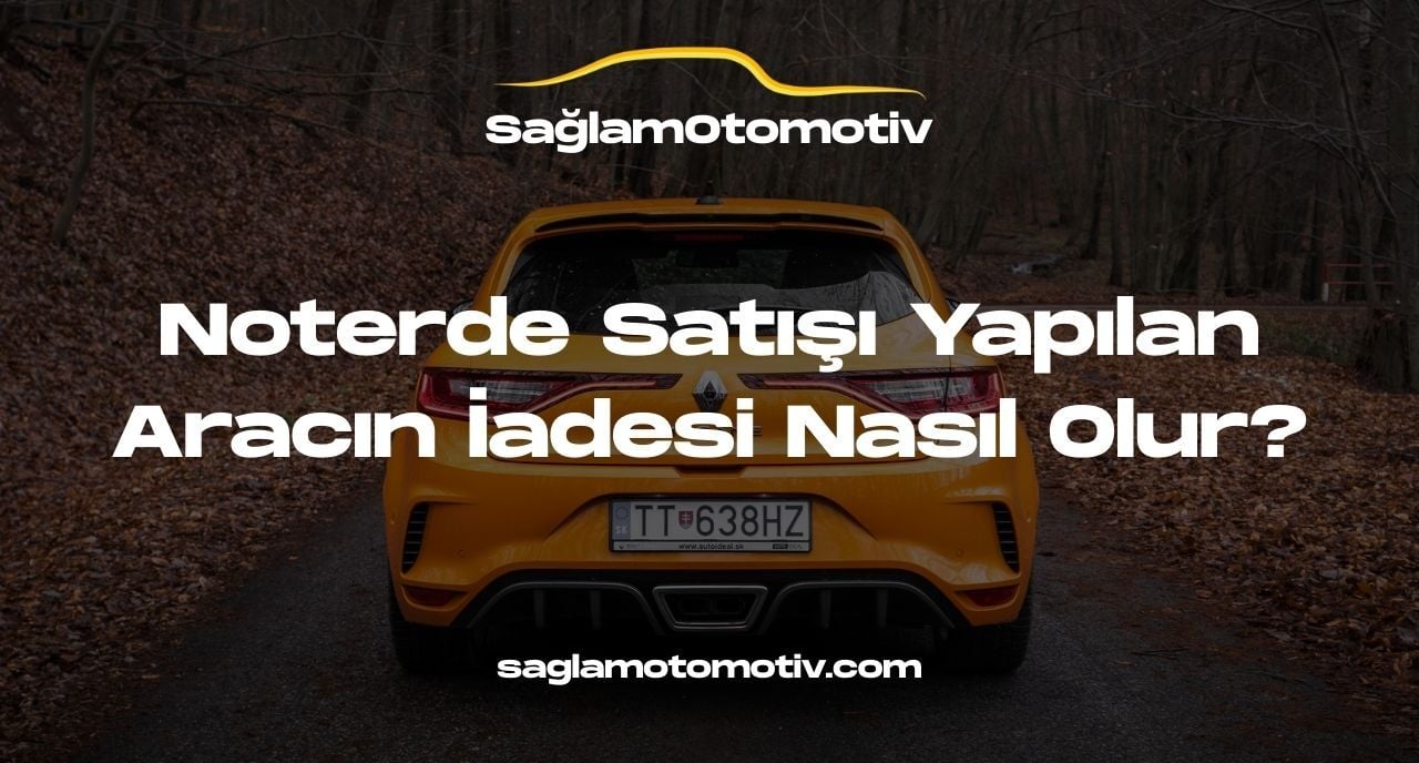 Noter Satışı Yapılan Aracın İadesi Nasıl Olur? 
