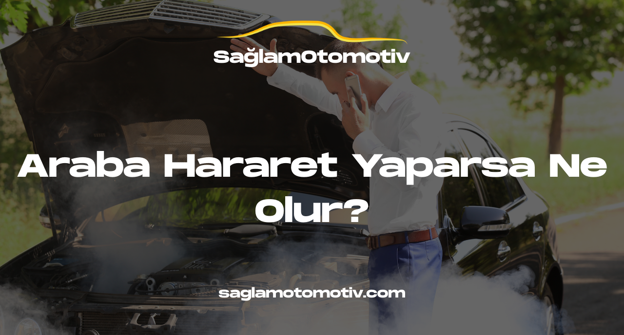 Araba Hararet Yaparsa Ne Olur?