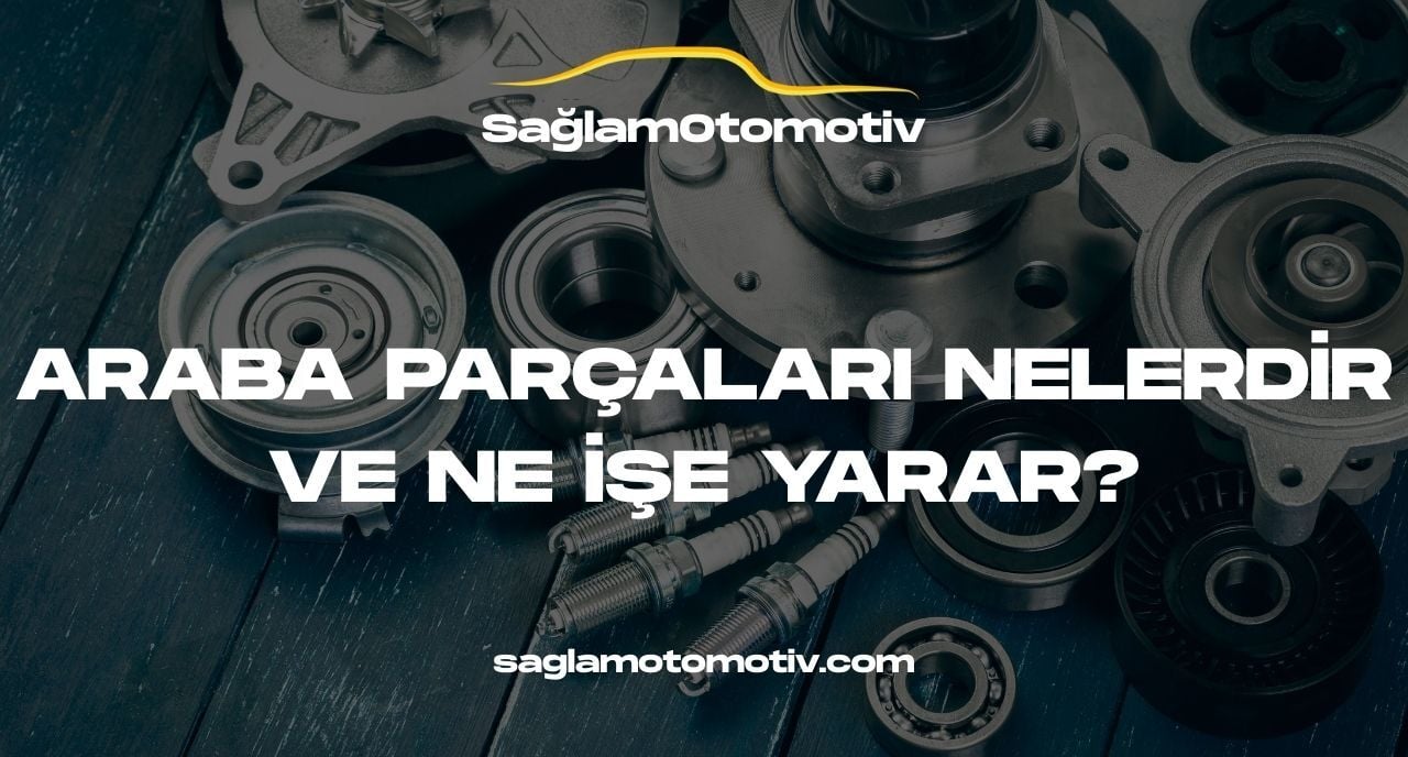 ARABA PARÇALARI NELERDİR VE NE İŞE YARAR?