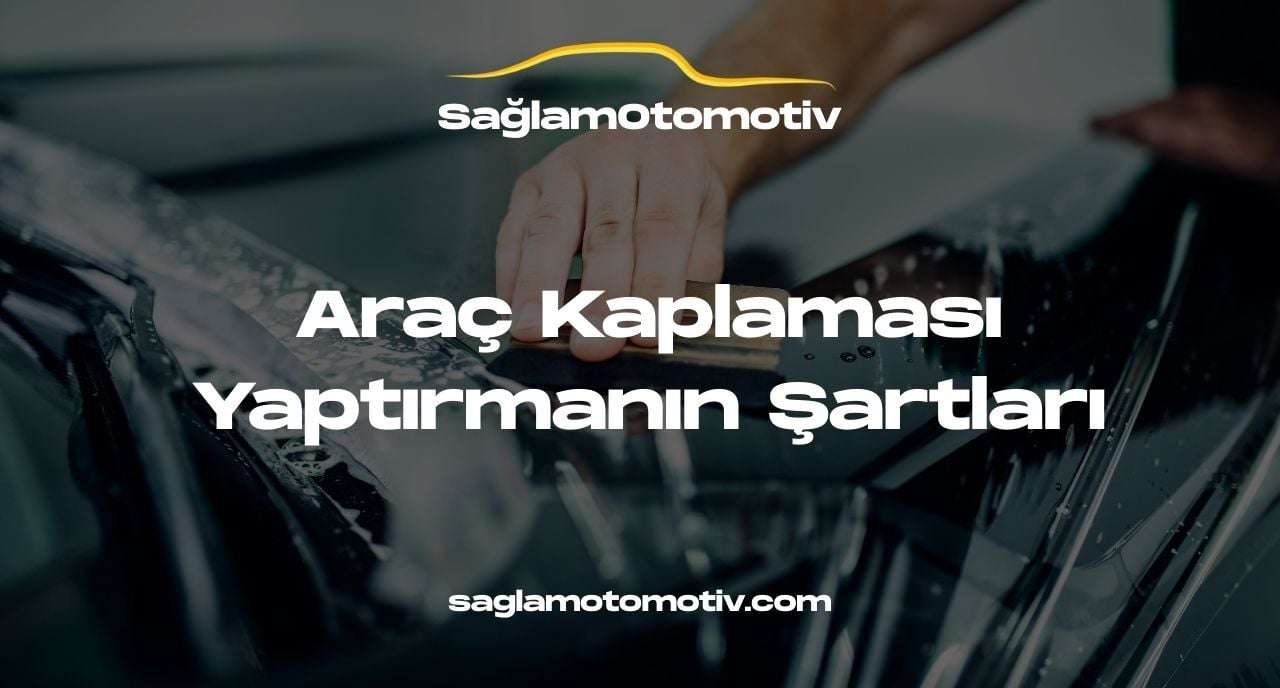 Araç Kaplaması Yaptırmanın Şartları