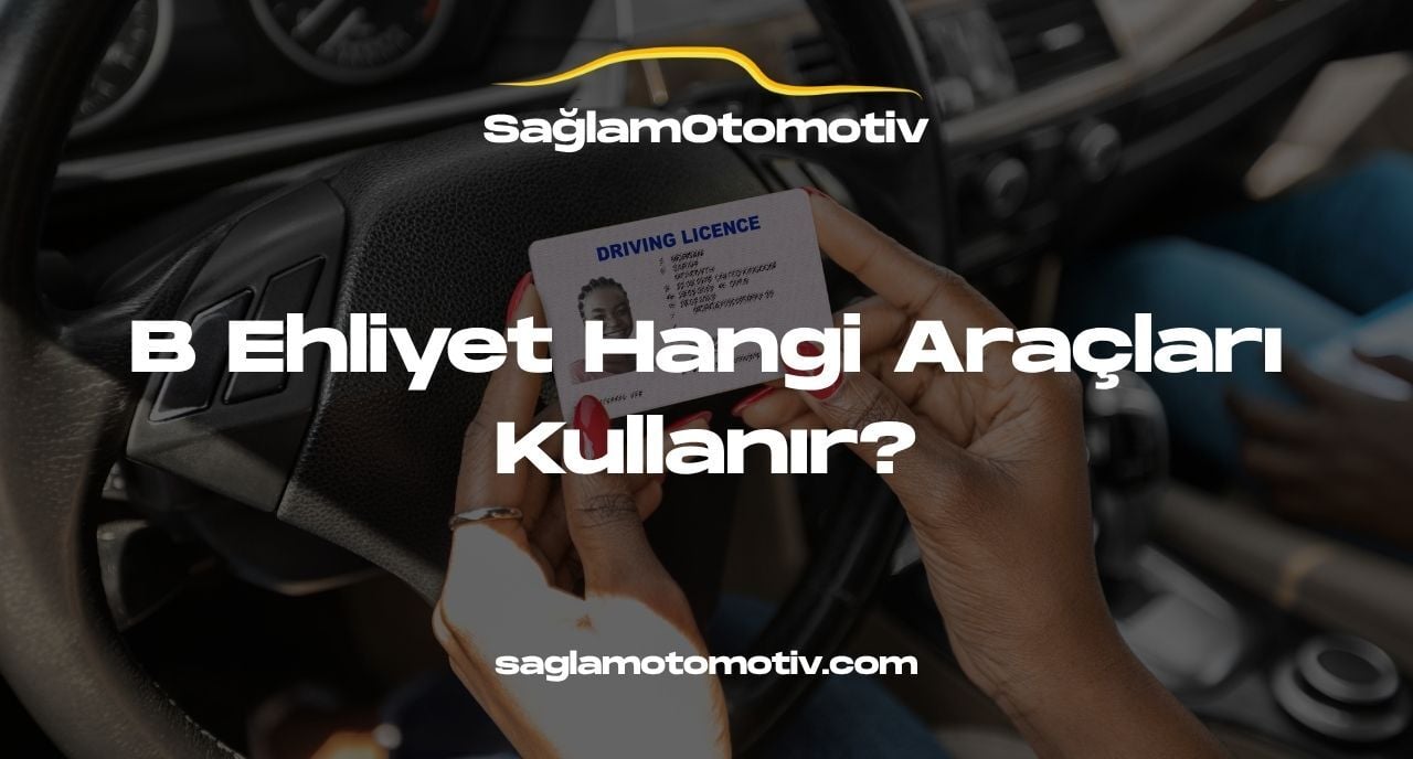 B Ehliyet Hangi Araçları Kullanır?