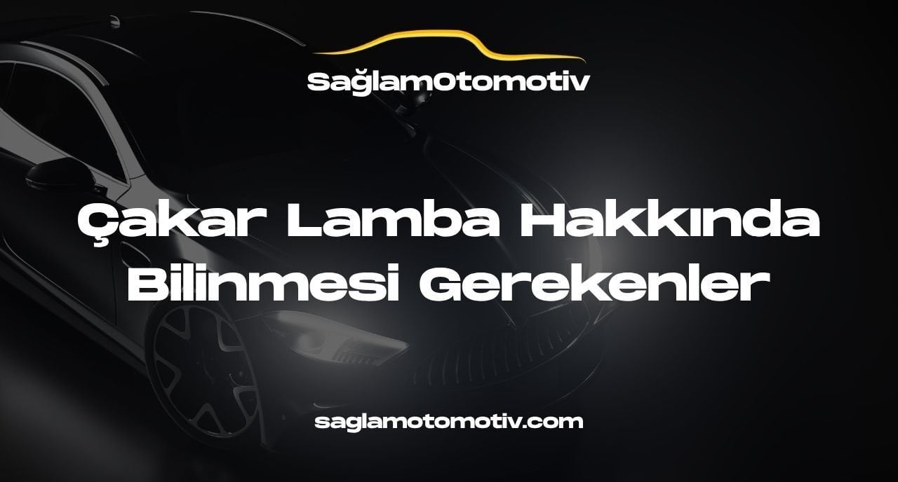 Çakar Lamba Hakkında Bilinmesi Gerekenler
