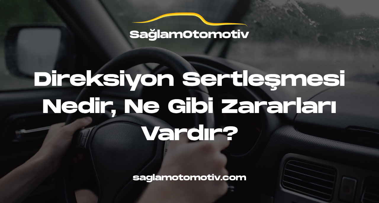 Direksiyon Sertleşmesi Nedir, Ne Gibi Zararları Vardır?