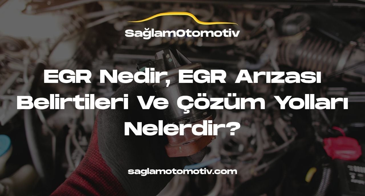 EGR Nedir, EGR Arızası Belirtileri Ve Çözüm Yolları Nelerdir?