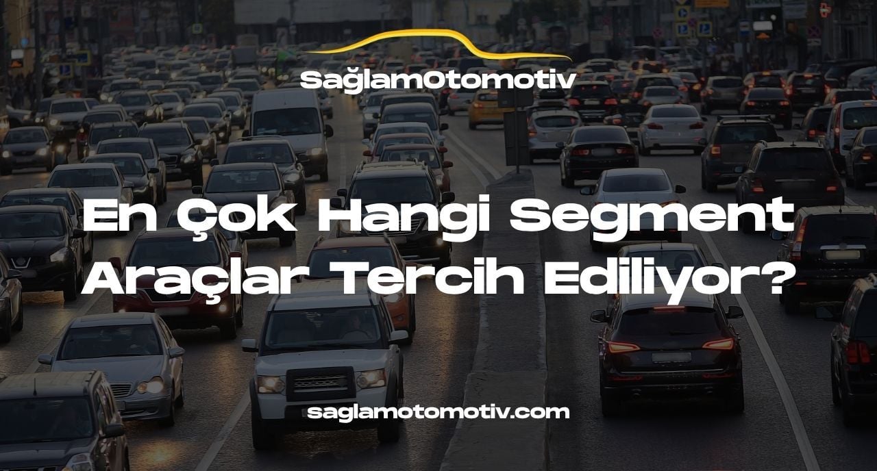 En Çok Hangi Segment Araçlar Tercih Ediliyor?